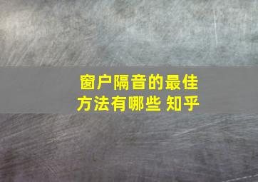 窗户隔音的最佳方法有哪些 知乎